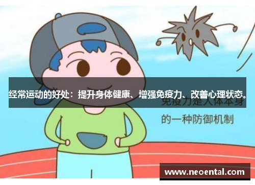 经常运动的好处：提升身体健康、增强免疫力、改善心理状态。