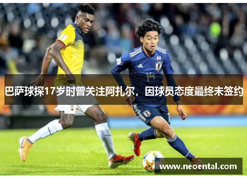 巴萨球探17岁时曾关注阿扎尔，因球员态度最终未签约