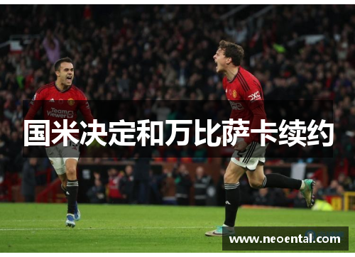 国米决定和万比萨卡续约