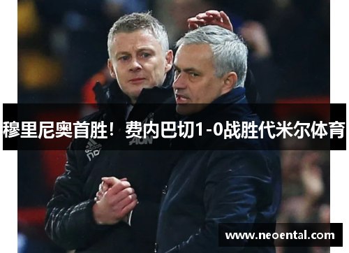 穆里尼奥首胜！费内巴切1-0战胜代米尔体育