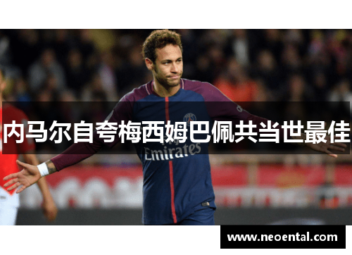 内马尔自夸梅西姆巴佩共当世最佳